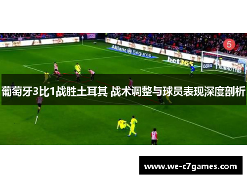 葡萄牙3比1战胜土耳其 战术调整与球员表现深度剖析 葡萄牙3比1战胜土耳其 战术调整与球员表现深度剖析