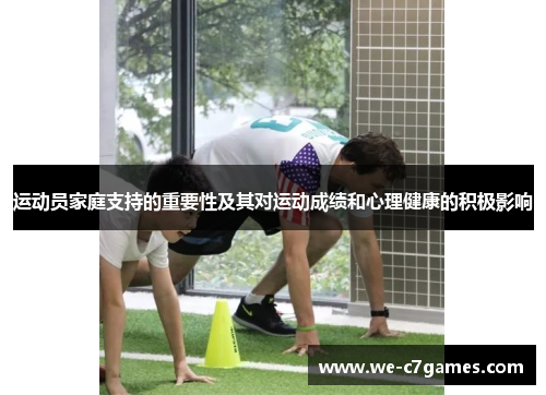 运动员家庭支持的重要性及其对运动成绩和心理健康的积极影响 运动员家庭支持的重要性及其对运动成绩和心理健康的积极影响