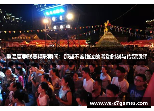 重温夏季联赛精彩瞬间：那些不容错过的激动时刻与传奇演绎