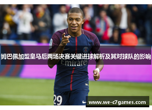 姆巴佩加盟皇马后两场决赛关键进球解析及其对球队的影响