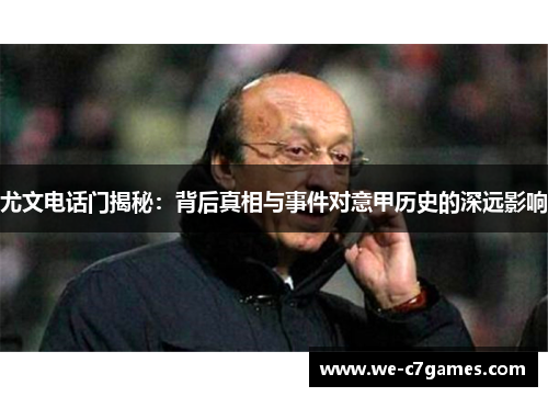 尤文电话门揭秘:背后真相与事件对意甲历史的深远影响 尤文电话门揭秘:背后真相与事件对意甲历史的深远影响