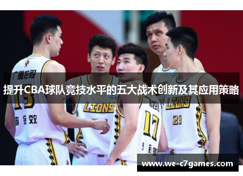 提升CBA球队竞技水平的五大战术创新及其应用策略