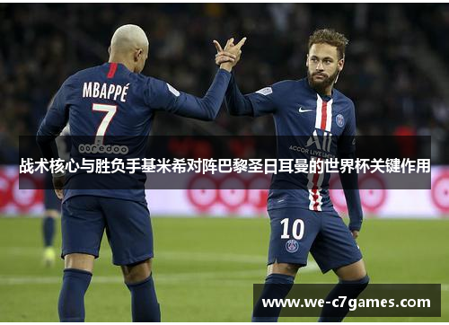 战术核心与胜负手基米希对阵巴黎圣日耳曼的世界杯关键作用 战术核心与胜负手基米希对阵巴黎圣日耳曼的世界杯关键作用
