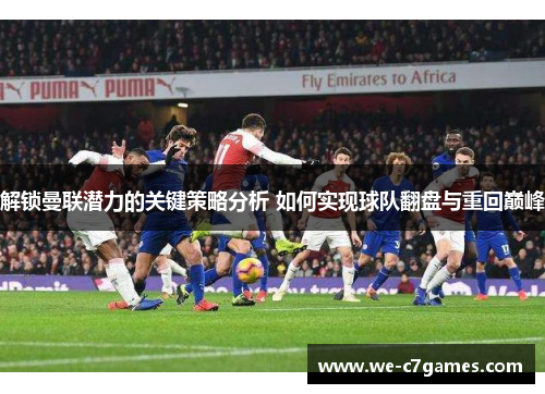 解锁曼联潜力的关键策略分析 如何实现球队翻盘与重回巅峰