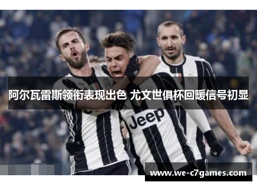 阿尔瓦雷斯领衔表现出色 尤文世俱杯回暖信号初显